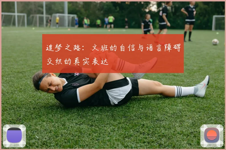 追梦之路：文班的自信与语言障碍交织的真实表达